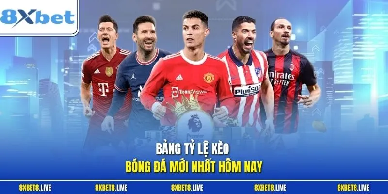 Bảng tỷ lệ kèo bóng đá mới nhất hôm nay