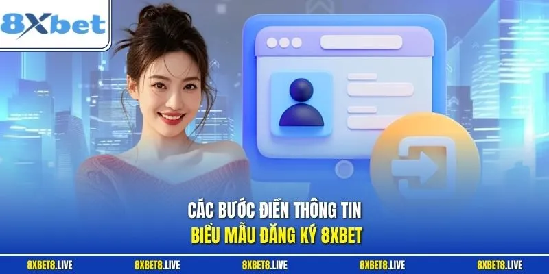Các bước điền thông tin biểu mẫu đăng ký 8xbet