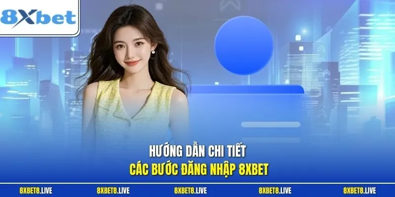 Hướng dẫn chi tiết các bước đăng nhập 8xbet