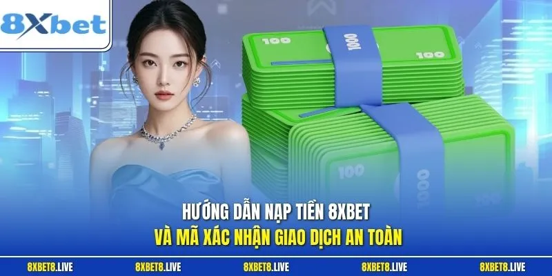 Hướng dẫn nạp tiền 8xbet và mã xác nhận giao dịch an toàn