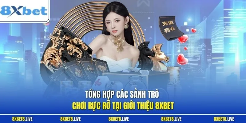 Tổng hợp các sảnh trò chơi rực rỡ tại giới thiệu 8xbet